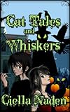 Cat Tales and Whiskers: A Young Adult Paranormal Christian Novelette by Ciella Naden, Cynthia P. Willow