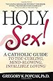 Holy Sex!: A Catholic Guide to Toe-Curling, Mind-Blowing, Infallible Loving