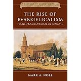 The Rise of Evangelicalism: The Age of Edwards, Whitefield and the Wesleys (History of Evangelicalism)