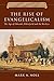The Rise of Evangelicalism: The Age of Edwards, Whitefield and the Wesleys (History of Evangelicalis by