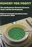Hungry for Profit: The Agribusiness Threat to Farmers, Food, and the Environment