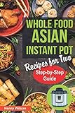 Whole Food Asian Instant Pot Recipes for Two: Traditional and Healthy Asian Recipes for Pressure Coo by 