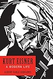 Albert Gurganus, "Kurt Eisner: A Modern Life" (Camden House, 2018)