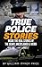True Police Stories: Inside The REAL Stories Of The Scary, Unexplained & Weird (Bizarre True Stories Book 2)