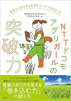 本の農業からあらゆる産業をIoTでつなぎまくる、NTTドコモアグリガールの突破力 (日本語) 単行本(ソフトカバー) – 2017/12/19の表紙