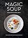 Magic Soup: 100 Recipes for Health and Happiness