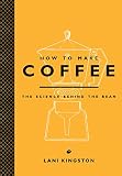 How to Make Coffee: The Science Behind the Bean by 