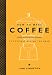 How to Make Coffee: The Science Behind the Bean by 