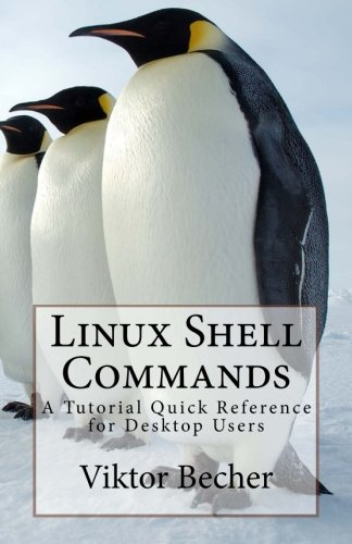 Linux Shell Commands: A Tutorial Quick Reference for Desktop Users by Viktor Becher