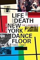 Life and Death on the New York Dance Floor, 1980–1983 Life and Death on the New York Dance Floor, 1980–1983