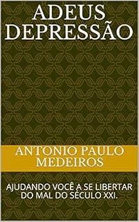 Livro ADEUS DEPRESSÃO: AJUDANDO VOCÊ A SE LIBERTAR DO MAL DO SÉCULO XXI.