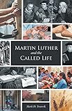 Martin Luther and the Called Life by Mark D. Tranvik