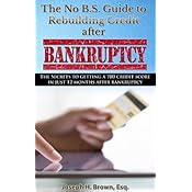 The No B.S. Guide to Rebuilding Credit After Bankruptcy: The Secrets to Getting a 700 Credit Score in Just 12 Months after Bankruptcy