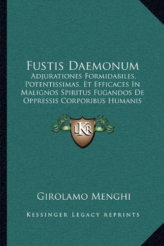 Fustis Daemonum: Adjurationes Formidabiles, Potentissimas, Et Efficaces In Malignos Spiritus Fugandos De Oppressis Corporibus Humanis (1727) (Latin Edition)