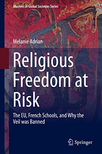Religious Freedom at Risk: The EU, French Schools, and Why the Veil was Banned (Muslims in Global Societies Series)