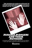 Miracle Mongers and Their Methods: A complete expose of the modus operandi of fire eaters, heat resisters, poison eaters, Venomous reptile defiers, sword swallowers, human ostriches, strong men, etc.