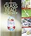 Glass Bead Workshop: Building Skills, Exploring Techniques, Finding Inspiration by 