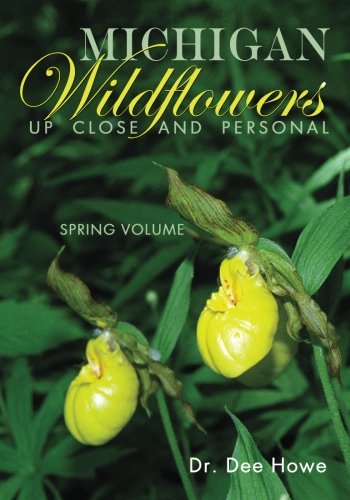 Michigan Wildflowers: Up Close and Personal: Spring Volume (Volume 1) by Dr Dee Howe