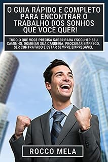 Livro O guia rápido e completo para encontrar o trabalho dos sonhos que você quer!: Tudo o que você precisa saber para escolher seu caminho, dominar sua carreira, ... procurar emprego, e estar sempre empregável