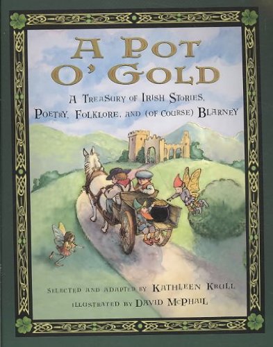 A Pot O' Gold: A Treasury of Irish Stories, Poetry, Folklore, and (Of Course) Blarney A Pot O' Gold, by Kathleen Krull
