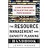 The Resource Management and Capacity Planning Handbook: A Guide to Maximizing the Value of Your Limited People Resources