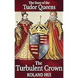 The Turbulent Crown: The Story of the Tudor Queens