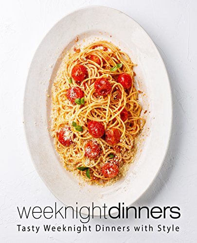 Weeknight Dinners: Tasty Weeknight Dinners with Style (2nd Edition) by [Press, BookSumo]