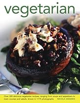 Vegetarian: Over 300 Delicious Vegetarian Recipes, Ranging From Soups And Appetizers To Main Courses And Salads, Shown In 1175 Photographs Vegetarian: Over 300 Delicious Vegetarian Recipes, Ranging From Soups And Appetizers To Main Courses And Salads, Shown In 1175 Photographs