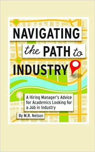 Navigating The Path To Industry A Hiring Manager S Advice For Academics Looking For A Job In Industry Nelson M R 9780990744528 Amazon Com Books