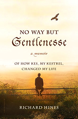 No Way But Gentlenesse: A Memoir of How Kes, My Kestrel, Changed My Life by Richard Hines