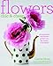 Flowers Chic and Cheap: Arrangements with Flowers from the Market or Backyard by 