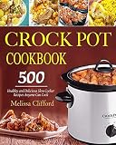 Crock Pot Cookbook: 500 Healthy and Delicious Slow Cooker Recipes Anyone Can Cook