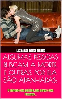 Livro ALGUMAS PESSOAS BUSCAM A MORTE E OUTRAS POR ELA SÃO APANHADAS: : O universo das paixões, das dores e dos Prazeres…