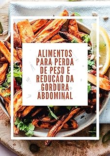Livro Alimentos para Perda de Peso e Redução da Gordura Abdominal: Guia Completo: Descubra os segredos dos alimentos poderosos para conquistar o corpo dos seus sonhos e uma vida mais saudável.