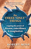 The Three "Only" Things: Tapping the Power of Dreams, Coincidence, and Imagination