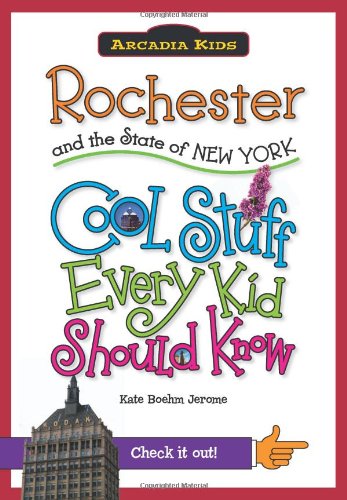 Rochester and the State of New York:: Cool Stuff Every Kid Should Know (Arcadia Kids) by Kate Boehm Jerome