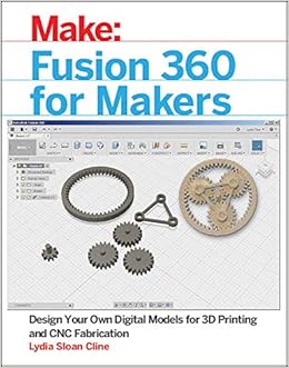 Fusion 360 For Makers Design Your Own Digital Models For 3d Printing And Cnc Fabrication Amazon Ca Cline Lydia Sloan Books