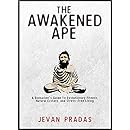 The Awakened Ape: A Biohacker's Guide to Evolutionary Fitness, Natural Ecstasy, and Stress-Free Living