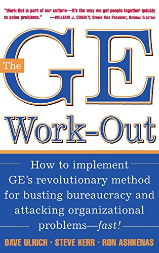 The GE Work-Out : How to Implement GE's Revolutionary Method for Busting Bureaucracy & Attacking Organizational Proble