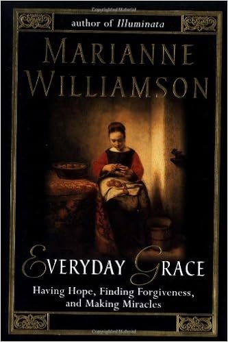 Everyday Grace: Having Hope, Finding Forgiveness, and Making Miracles, by Marianne Williamson Everyday Grace: Having Hope, Finding Forgiveness, and Making Miracles, by Marianne Williamson