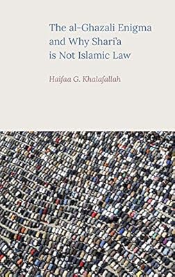 The Al Ghazali Enigma And Why Shari A Is Not Islamic Law Khalafallah Haifaa Amazon Sg Books