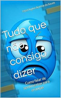 Livro Tudo que não consigo dizer: Como falar de sentimentos para crianças