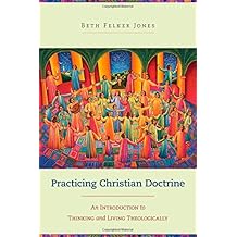 Practicing Christian Doctrine: An Introduction to Thinking and Living Theologically