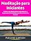 Livro Meditação para Iniciantes: Cultive uma Mente Plena para Vencer a Depressão & Ansiedade para Encontrar Paz Interior