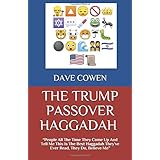 THE TRUMP PASSOVER HAGGADAH: "People All The Time They Come Up And Tell Me This Is The Best Haggadah They’ve Ever Read, They Do, Believe Me”