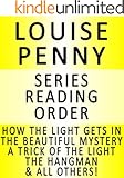 LOUISE PENNY - SERIES READING ORDER (SERIES LIST) - IN ORDER: HOW THE LIGHT GETS IN, THE BEAUTIFUL MYSTERY, A TRICK OF THE LIGHT, THE HANGMAN, BURY YOUR DEAD, STILL LIFE & MANY MORE!