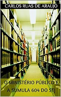 Livro O MINISTÉRIO PÚBLICO E A SÚMULA 604 DO STJ