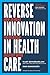 Reverse Innovation in Health Care: How to Make Value-Based Delivery Work - Book by Vijay Govindarajan