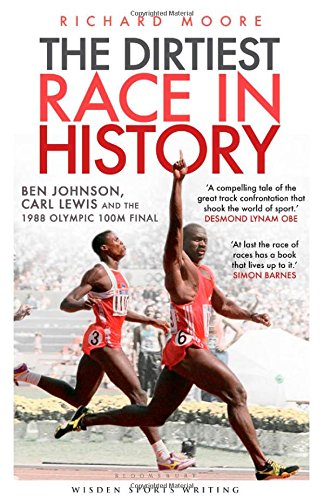 The Dirtiest Race in History: Ben Johnson, Carl Lewis and the Olympic 100m Final (Wisden Sports Writing)