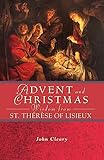 Advent and Christmas Wisdom from St. Thérèse of Lisieux by John Cleary